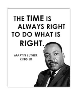 image of Dr. Martin Luther King with the quote the time is always right to do what is right